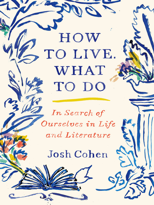 Title details for How to Live. What to Do by Josh Cohen - Wait list